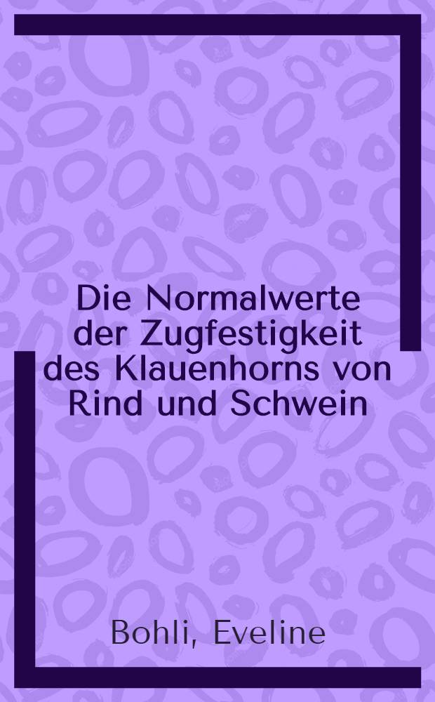 Die Normalwerte der Zugfestigkeit des Klauenhorns von Rind und Schwein : Inaug.-Diss = Данные нормы прочности на разрыв рогового покрова копыт крупного рогатого скота и свиней. Дис..