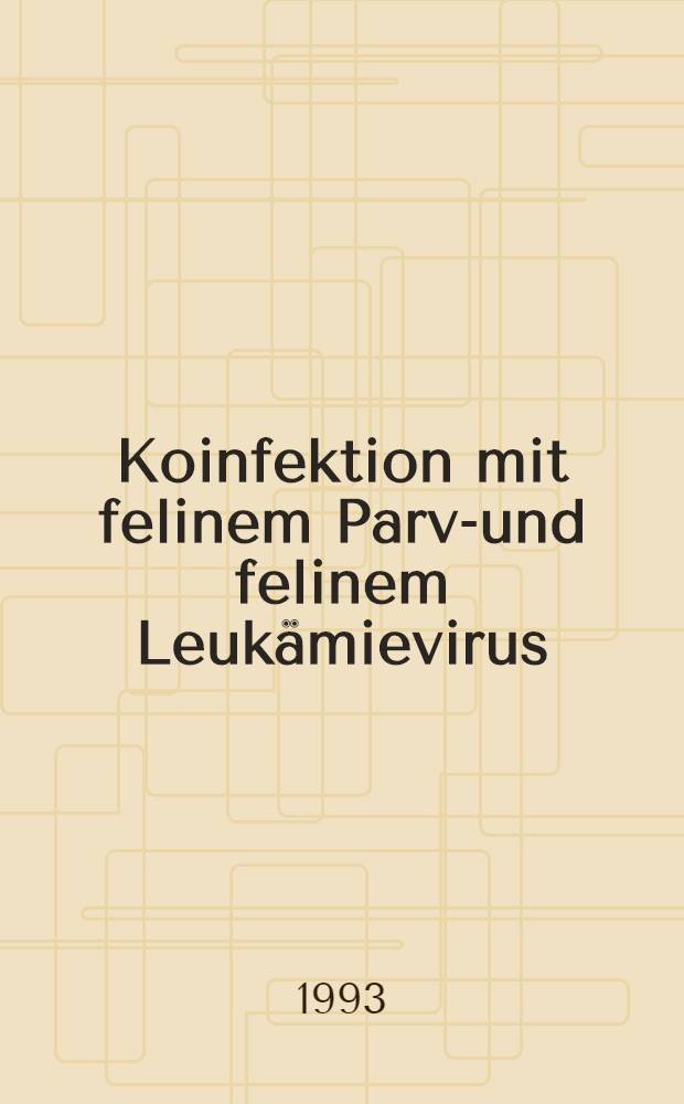 Koinfektion mit felinem Parvo- und felinem Leukämievirus : Inaug.-Diss = Сопутствующая инфекция с парво-вирусами и лейкемическими вирусами кошек. Дис..