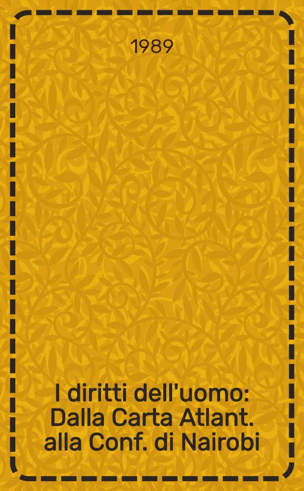I diritti dell'uomo : Dalla Carta Atlant. alla Conf. di Nairobi