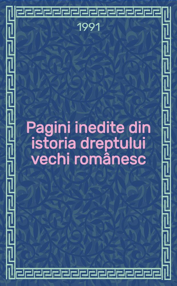 Pagini inedite din istoria dreptului vechi românesc