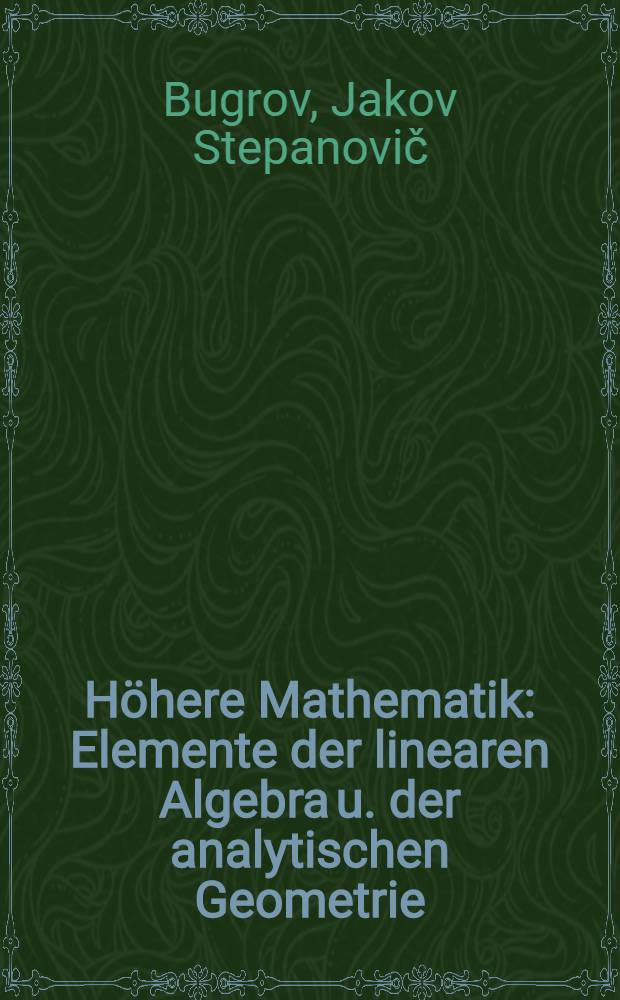 H&ouml;here Mathematik : Elemente der linearen Algebra u. der analytischen Geometrie