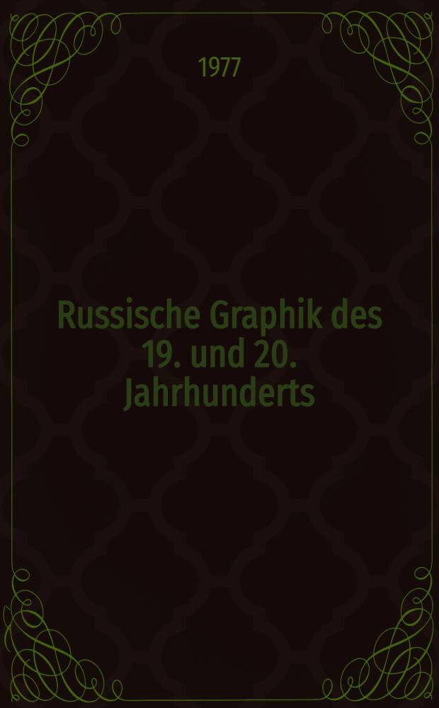 Russische Graphik des 19. und 20. Jahrhunderts : Ausw. aus einer Berliner Privatsamml. : Ausst. vom 2.Nov.1977 bis 30.Jan.1978 im Alten Museum : Katalog
