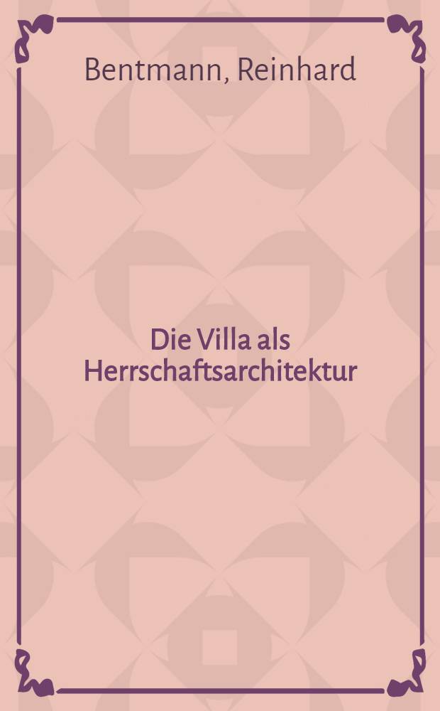 Die Villa als Herrschaftsarchitektur : Eine kunst-u.sozialgeschichtliche Analyse