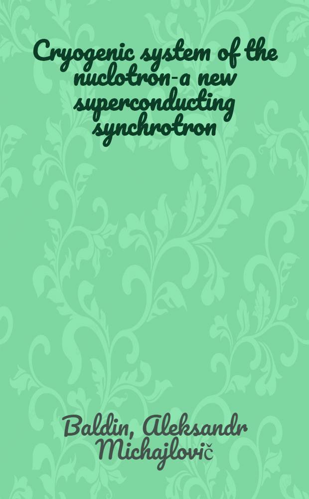Cryogenic system of the nuclotron-a new superconducting synchrotron : Submitted to the Cryogenic engineering conf., 12-16 July 1993, Albuquerque, USA
