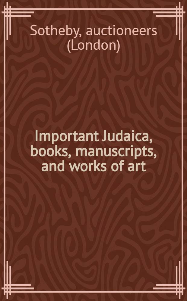 Important Judaica, books, manuscripts, and works of art : The property of various owners incl. the estate of Jacob Schulman etc. : Auction, Dec. 12, 1988 : A catalog