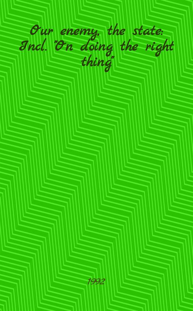 Our enemy, the state : Incl. "On doing the right thing"