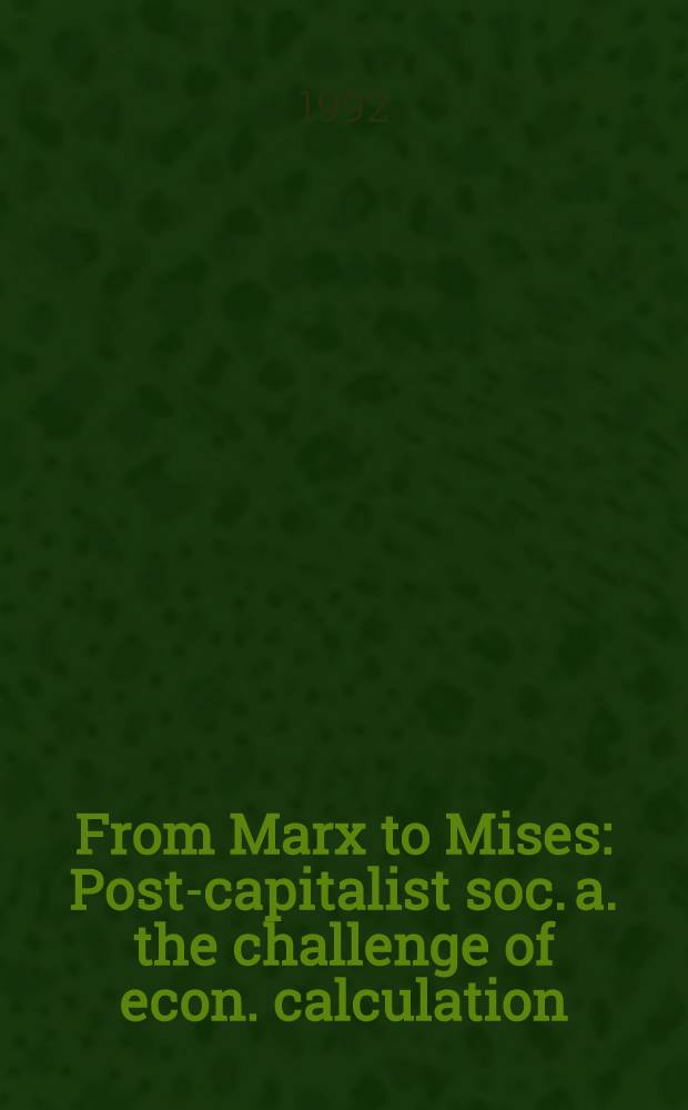 From Marx to Mises : Post-capitalist soc. a. the challenge of econ. calculation