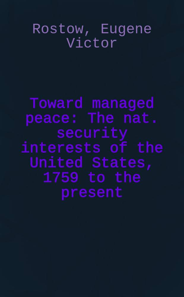 Toward managed peace : The nat. security interests of the United States, 1759 to the present
