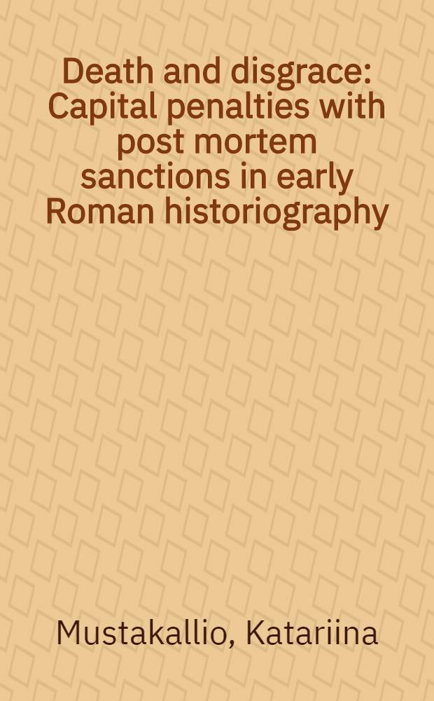 Death and disgrace : Capital penalties with post mortem sanctions in early Roman historiography : Acad. diss. = Смерть и опала. Основные наказания с санкциями"после смерти" в ранней римской историографии.
