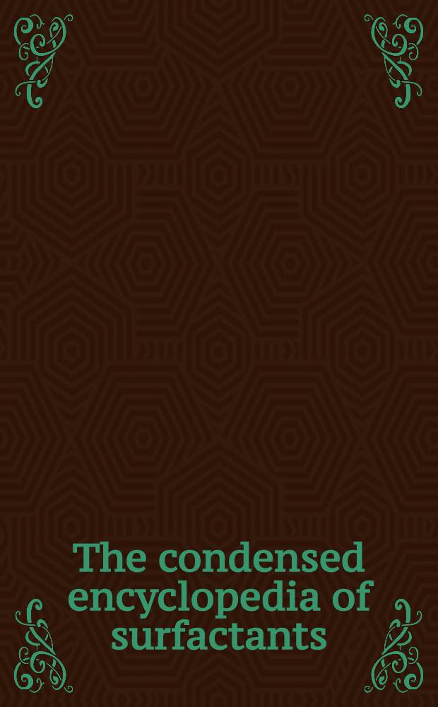 The condensed encyclopedia of surfactants : With chem. component a. manufacturer cross ref. : Contains over 12,000 entries of currently marketed surfactant trademark products