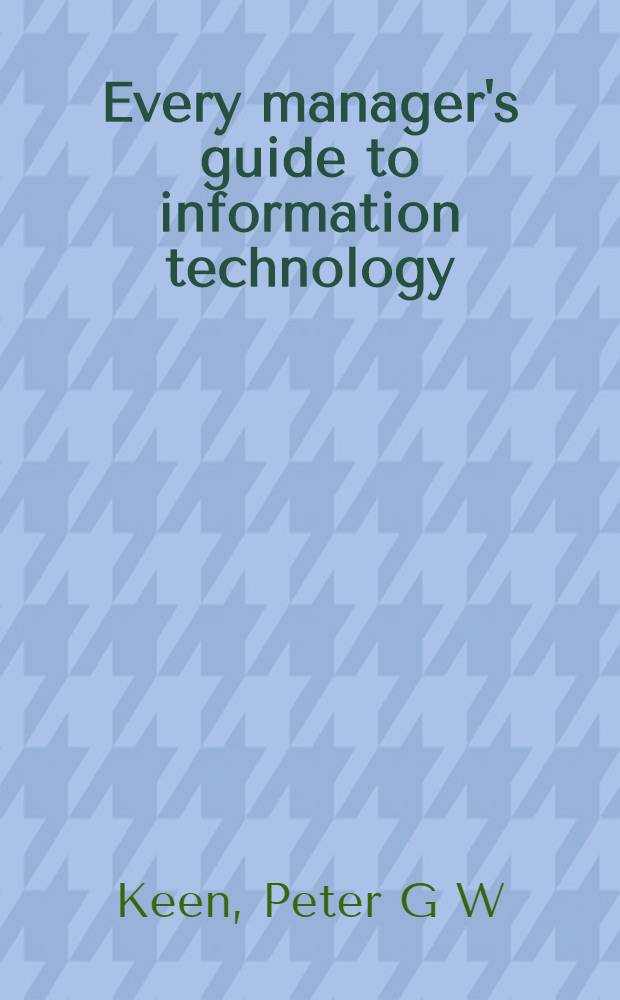 Every manager's guide to information technology : A glossary of key terms a. concepts for today's business leader