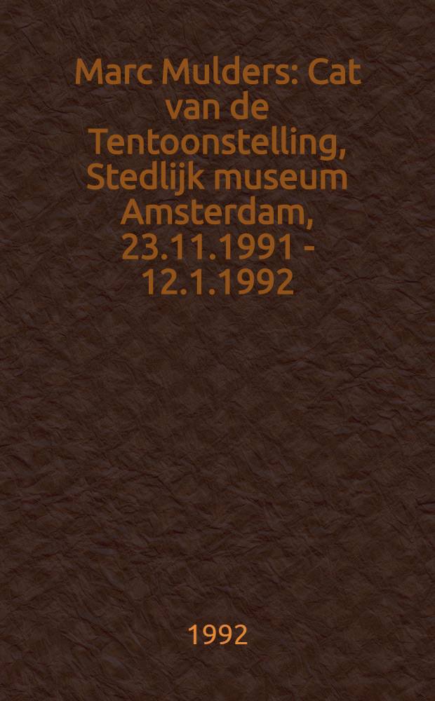 Marc Mulders : Cat van de Tentoonstelling, Stedlijk museum Amsterdam, 23.11.1991 - 12.1.1992