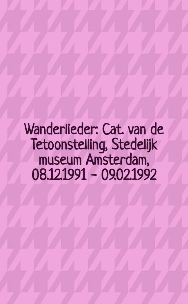 Wanderlieder : Cat. van de Tetoonstelling, Stedelijk museum Amsterdam, 08.12.1991 - 09.02.1992
