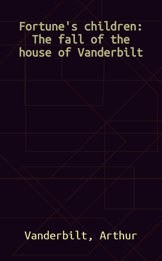 Fortune's children : The fall of the house of Vanderbilt