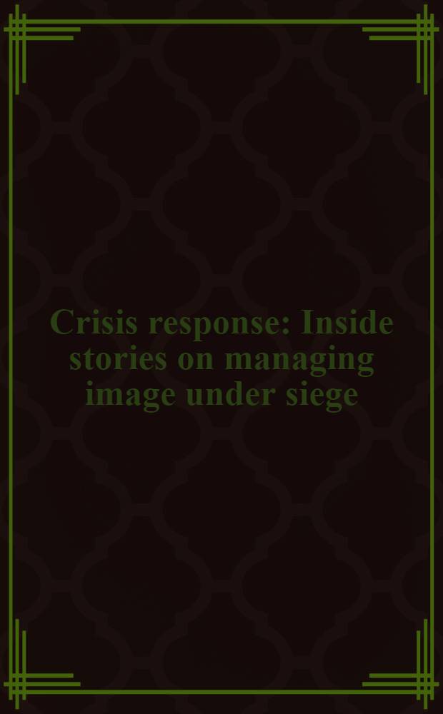 Crisis response : Inside stories on managing image under siege