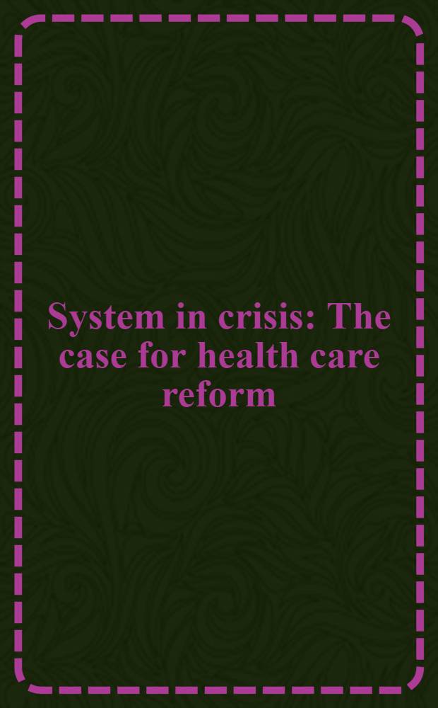 System in crisis : The case for health care reform