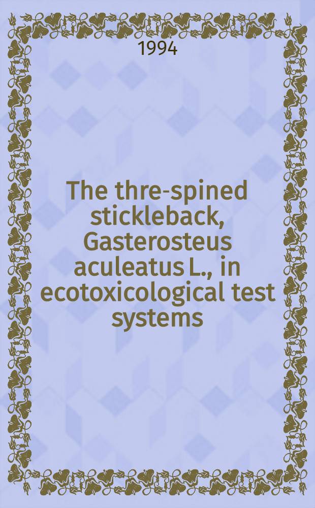 The three- spined stickleback, Gasterosteus aculeatus L., in ecotoxicological test systems : Doctoral diss. = Трехиглая колюшка (Gasterosteus aculeatus L.) в экотоксикологических тестовых системах.. Дис..