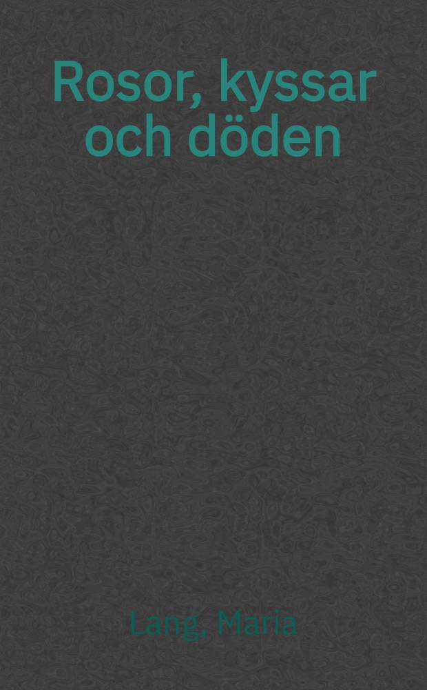 Rosor, kyssar och döden : Roman