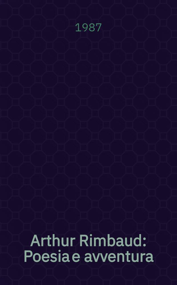 Arthur Rimbaud : Poesia e avventura : Atti del Colloquio intern. (Grosseto, 11-14 sett. 1985) = Артюр Рембо:Поэзия и приключение..