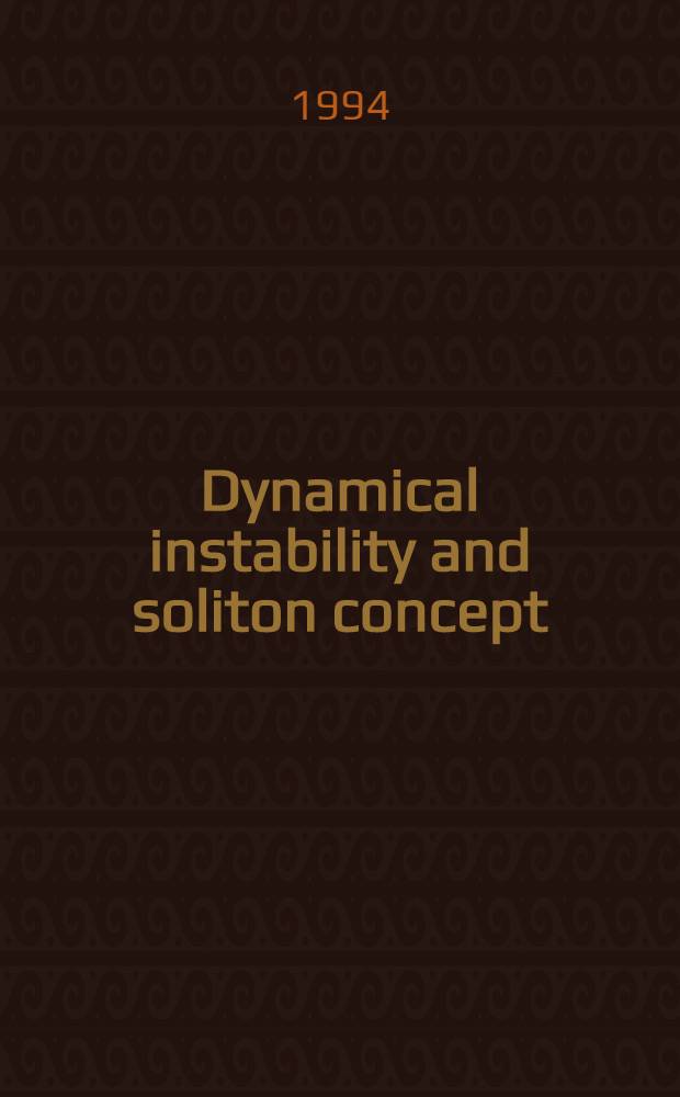 Dynamical instability and soliton concept : Invited talk at the 31st Spring meet., Holzhau, Germany, Apr. 11-15, 1994