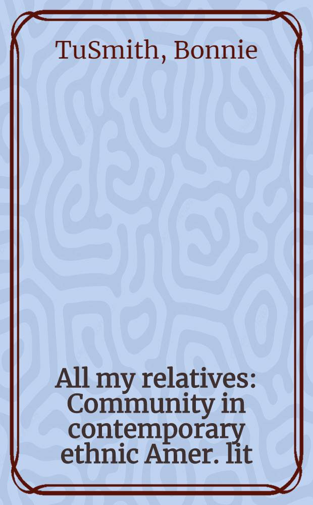 All my relatives : Community in contemporary ethnic Amer. lit