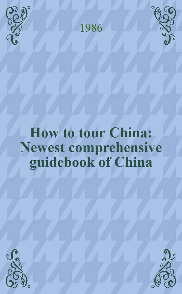 How to tour China : Newest comprehensive guidebook of China