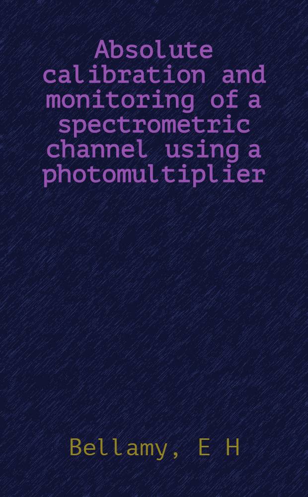 Absolute calibration and monitoring of a spectrometric channel using a photomultiplier