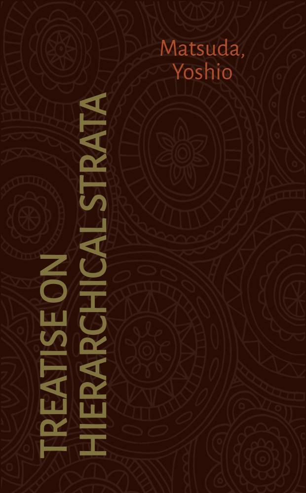 Treatise on hierarchical strata : A discourse on the stratified structure of cosciousness: A mod. interpretation of epistemology