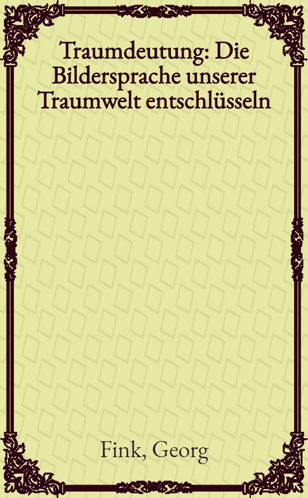 Traumdeutung : Die Bildersprache unserer Traumwelt entschlüsseln