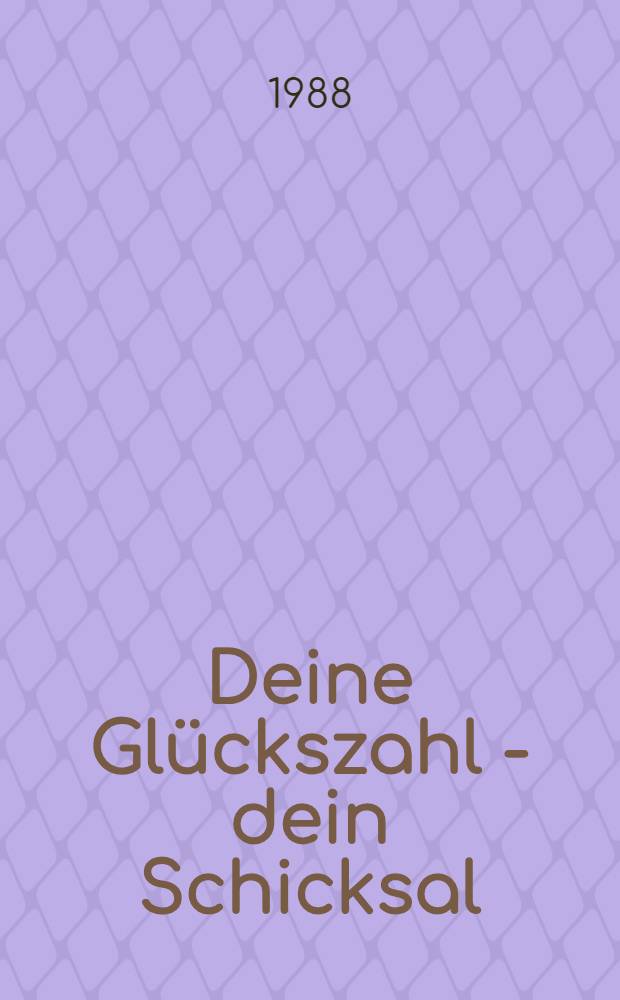 Deine Glückszahl - dein Schicksal : Liebe u. Schicksal aus Zahlen u. Namen gedeutet : Das groβe Buch der Numerologie