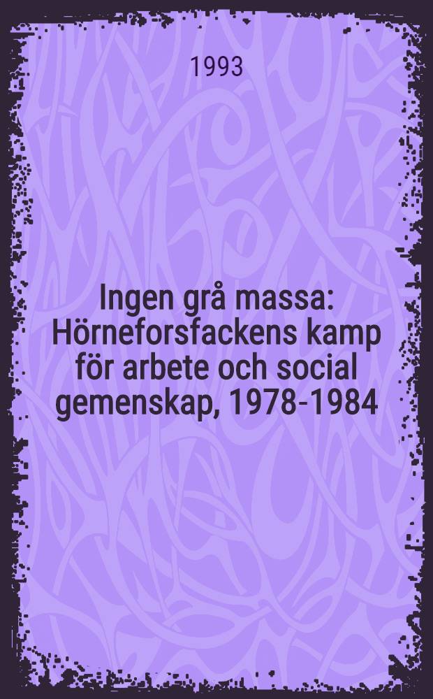 Ingen grå massa : Hörneforsfackens kamp för arbete och social gemenskap, 1978-1984