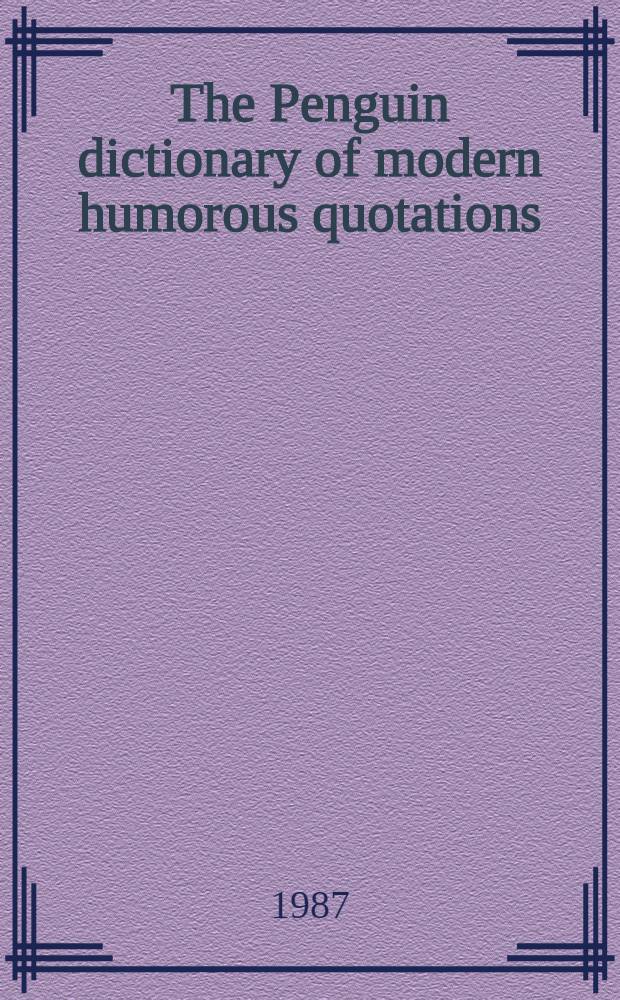 The Penguin dictionary of modern humorous quotations