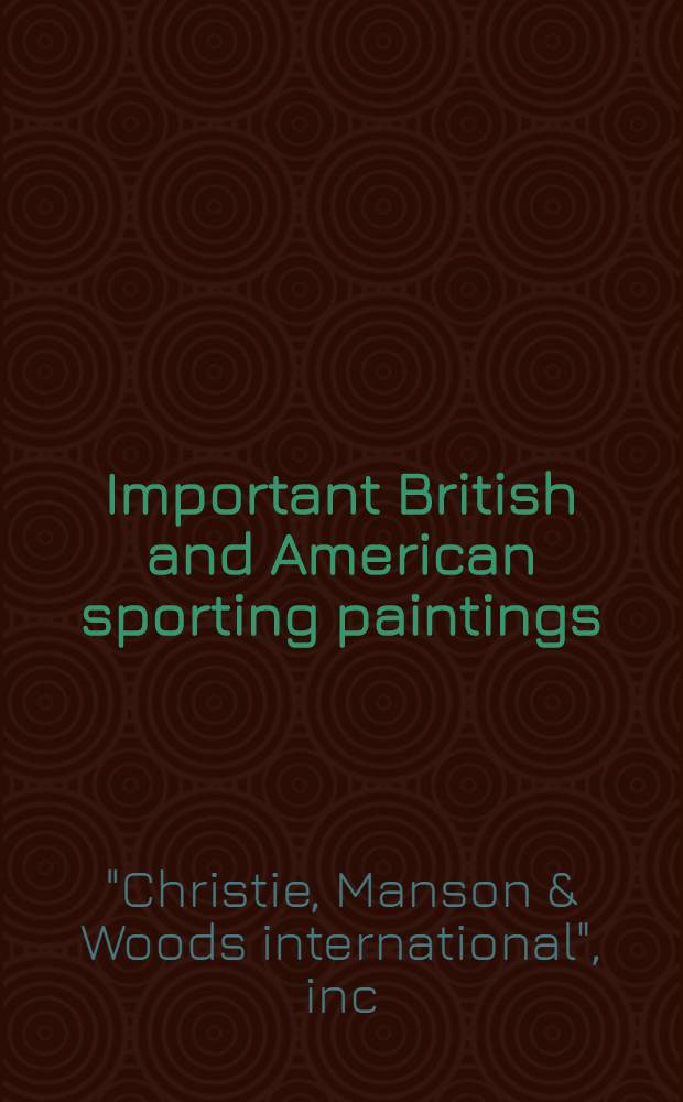 Important British and American sporting paintings : The properties of Mr. Robert Bruce et al. : A cat. of publ. auction, New York, June 8, 1984