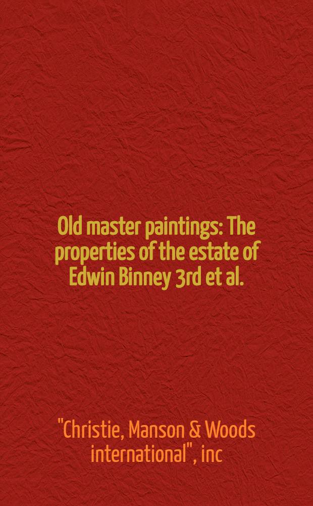 Old master paintings : The properties of the estate of Edwin Binney 3rd et al. : A cat. of publ. auction, New York, Oct. 10, 1990