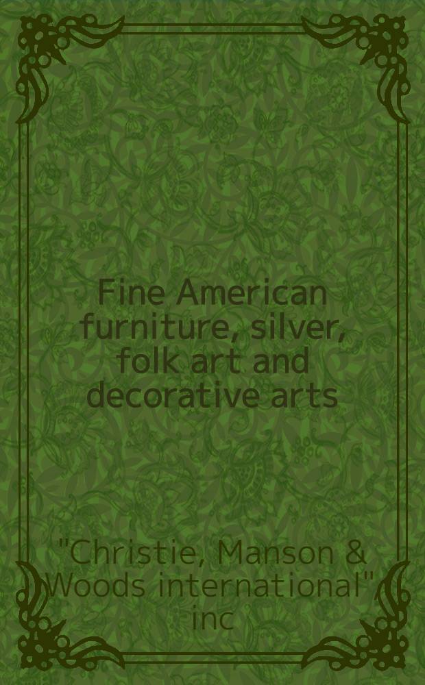 Fine American furniture, silver, folk art and decorative arts : The properties of the late Dr. John R.W. Hunter, jr. a. various owners : A cat. of publ. auction, New York, Oct. 1,1988 = Христи. Изящная американская фурнитура, серебро, народное искусство и декоративнные искусства.