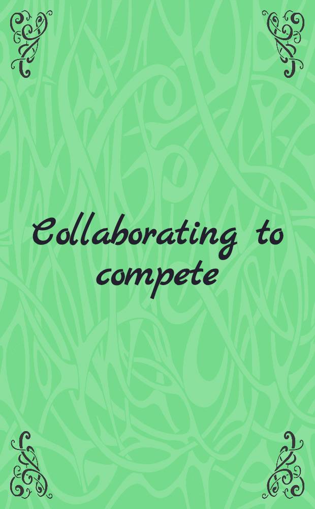 Collaborating to compete : Using strategic alliances a. acquisitions in the global marketplace = Сотрудничество для соревнования. Использование стратегических альянсов и приобретения в глобальном рынке.