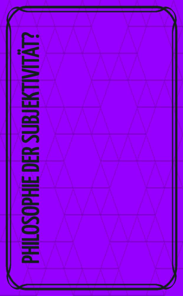 Philosophie der Subjektivität? : Zur Bestimmung des neuzeitlichen Philosophierens : Akten des 1. Kongr. der intern. Schelling-Ges., 1989