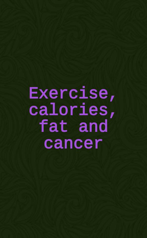 Exercise, calories, fat and cancer : Based on the proc. of an Amer. inst. for cancer research conf. on exercise, calories, fat, a. cancer, held Sept. 4-5, 1991, in Pentagon City, Virginia = Физическая нагрузка, калории, жир и рак. По материалам конф. Американского ин-та по исследованию рака, 4-5 сент. 1991г., Пентагон Сити, Вирджиния.