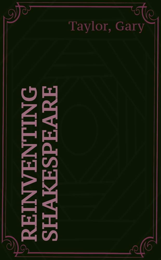 Reinventing Shakespeare : A cultural history from the Restoration to the present