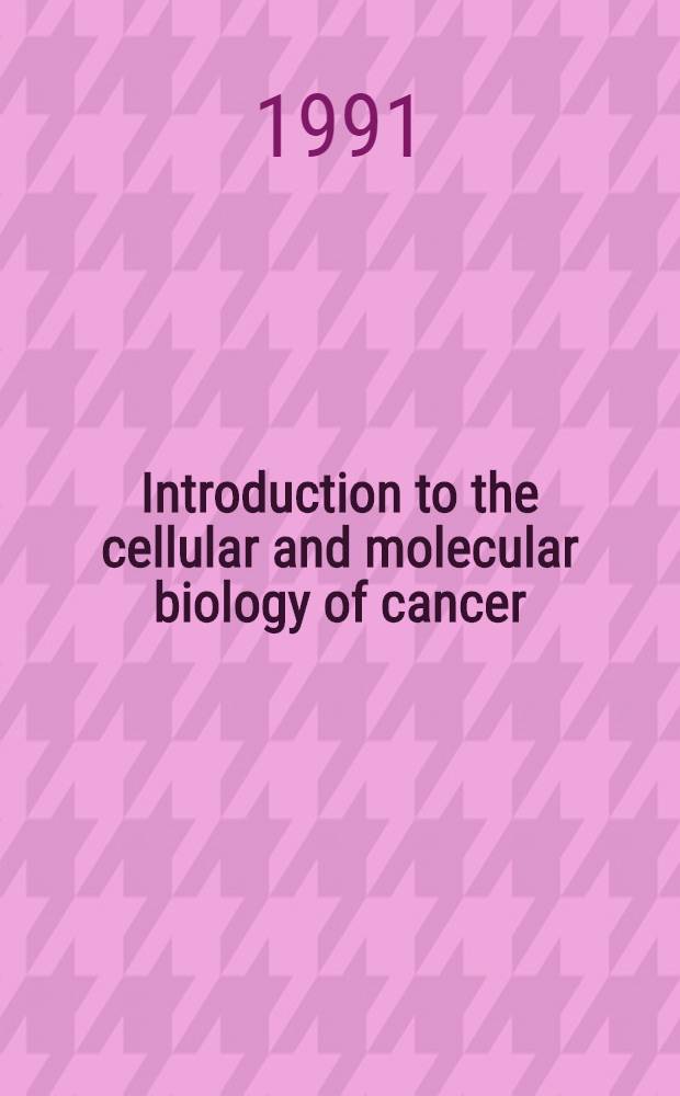 Introduction to the cellular and molecular biology of cancer = Библиотека народного музея.