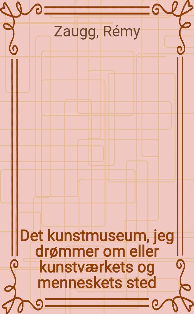 Det kunstmuseum, jeg dr&oslash;mmer om eller kunstvӕrkets og menneskets sted