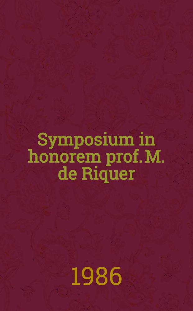 Symposium in honorem prof. M. de Riquer : Comunicacions = Симпозиум в честь проф. М.де Рикера.