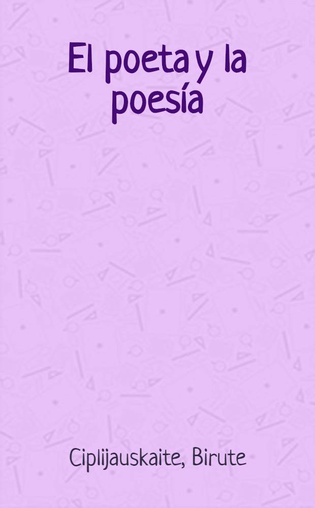 El poeta y la poesía : (Del romanticismo a la poesía social) = Поэт и поэзия. От романтизма к социальной поэзии.