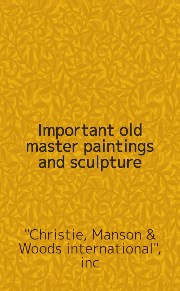 Important old master paintings and sculpture : The properties of Allentown art museum, sold for the benefit of the Acquisition fund etc. : A cat. of publ. auction, New York, Jan. 10, 1990 = Христи. Значительные картины и скульптура старых мастеров.
