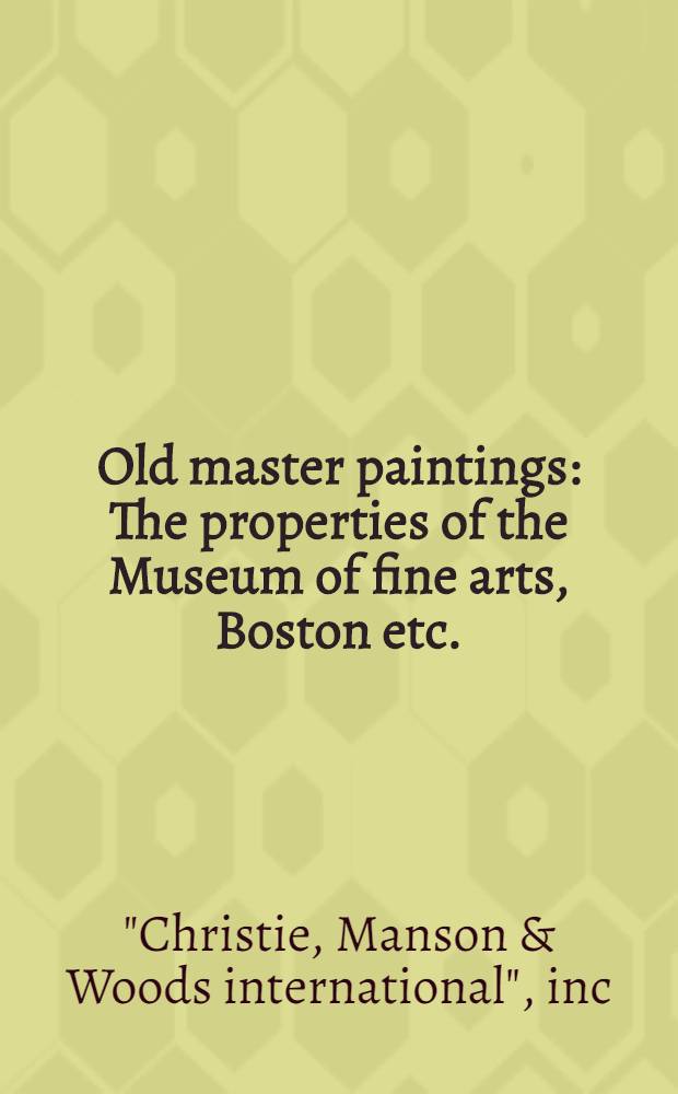 Old master paintings : The properties of the Museum of fine arts, Boston etc. : A cat. of publ. auction, New York, Apr. 4, 1990 = Христи. Картины старых мастеров.