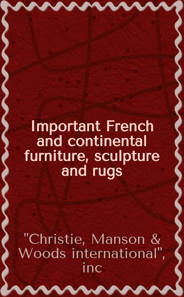 Important French and continental furniture, sculpture and rugs : The properties of Maria Luisa Guerault a. from various sources : A cat. of publ. auction, New York, Apr. 26, 1990 = Христи. Значительная французская и континентальная фурнитура, скульптура и ковры.