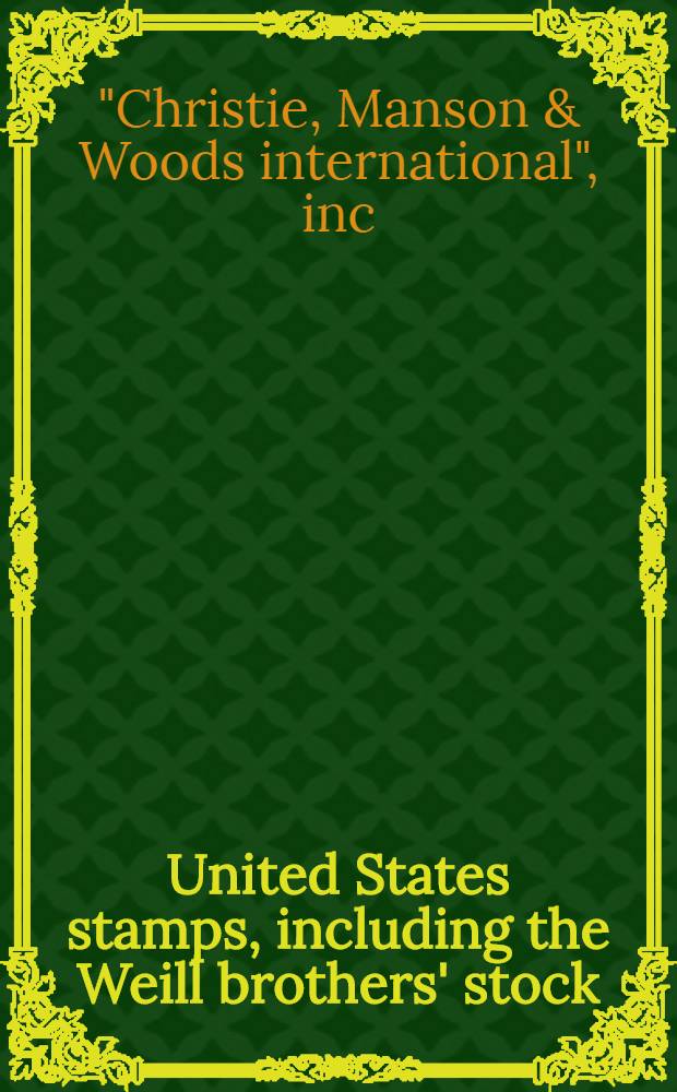 United States stamps, including the Weill brothers' stock : The property of various owners a. estates : A cat. of publ. auction, New York, Mar. 13, 1990