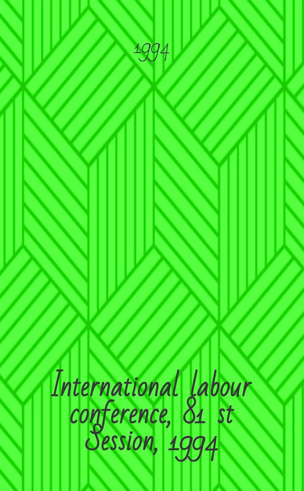 International labour conference, 81 st Session, 1994 : Reports = Перечни ратификаций по конвенциям и по странам.