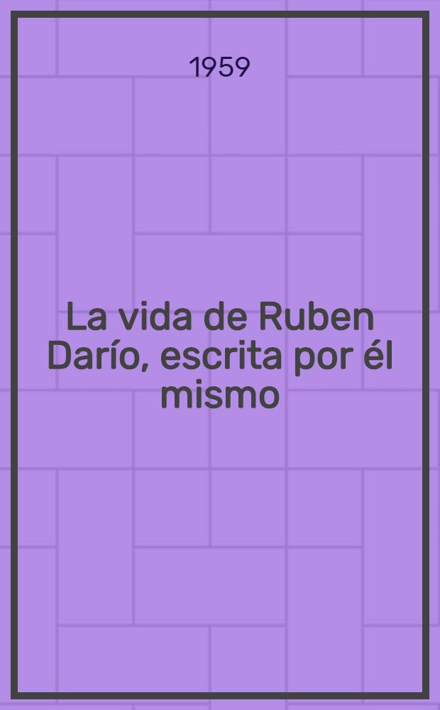 La vida de Ruben Darío, escrita por él mismo = Рубен Дарио.. Автобиография..