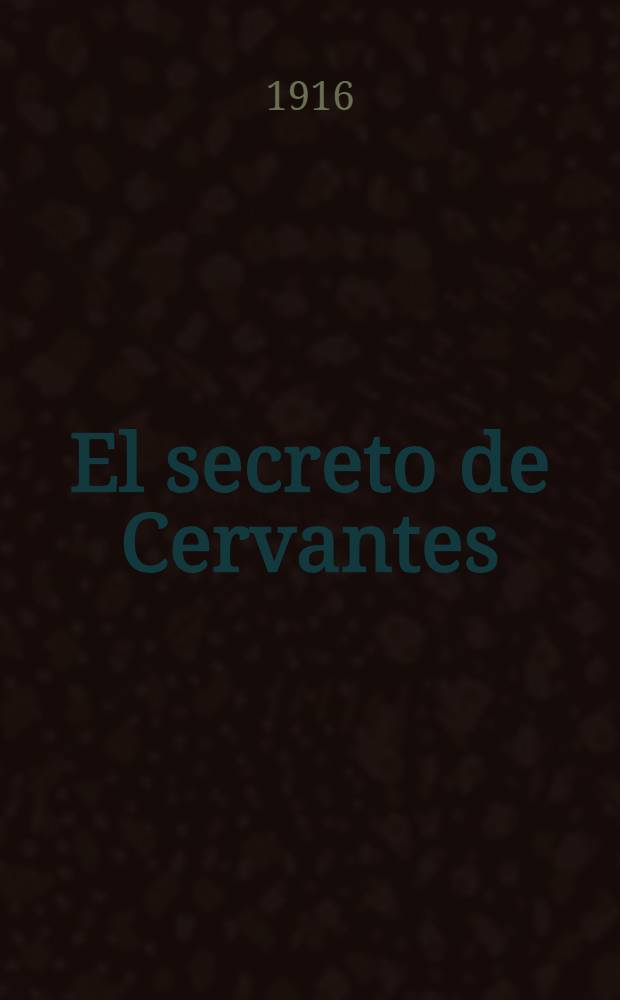 El secreto de Cervantes : Historia de un descubrimiento sensacional : Semblanza de su aut. d. Atanasio Rivero = Секрет Сервантеса.